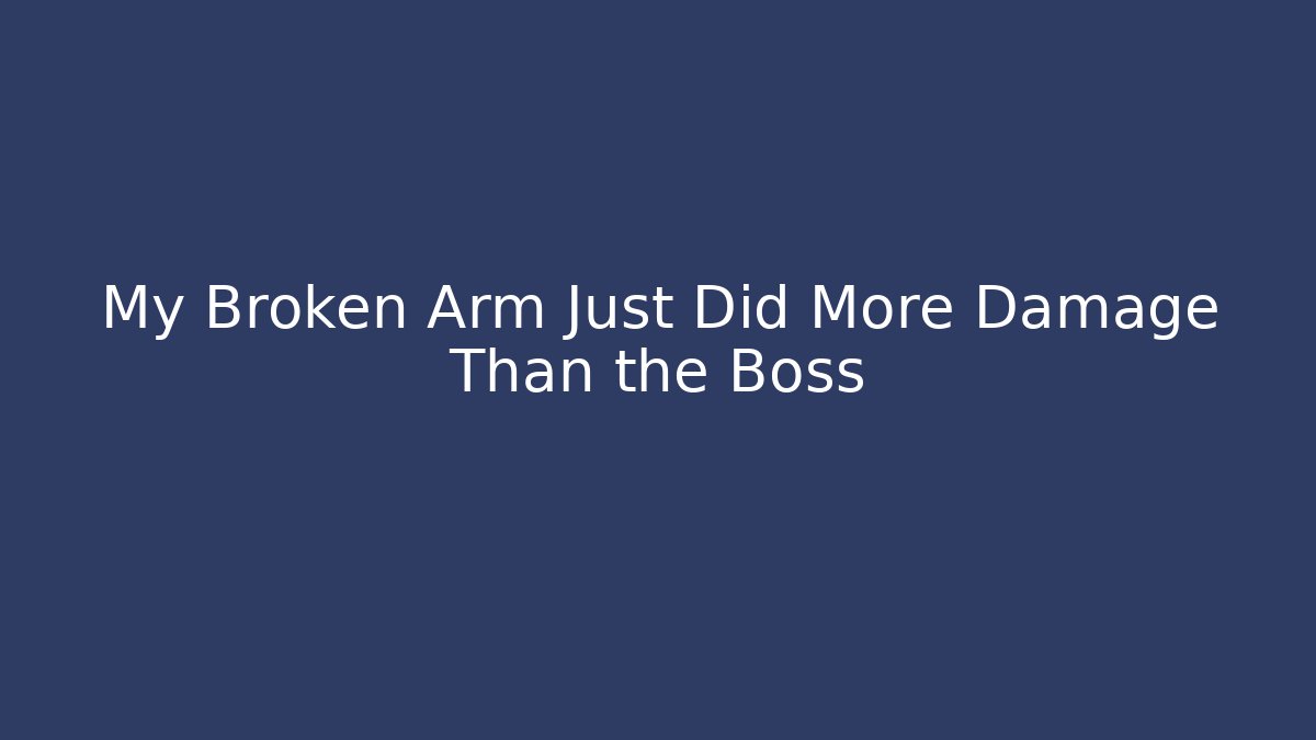 My Broken Arm Just Did More Damage Than the Boss - The Family Holidays
