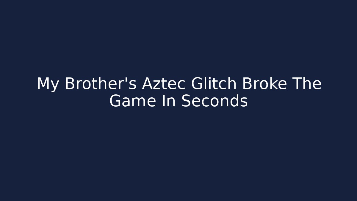 My Brother’s Aztec Glitch Broke The Game In Seconds