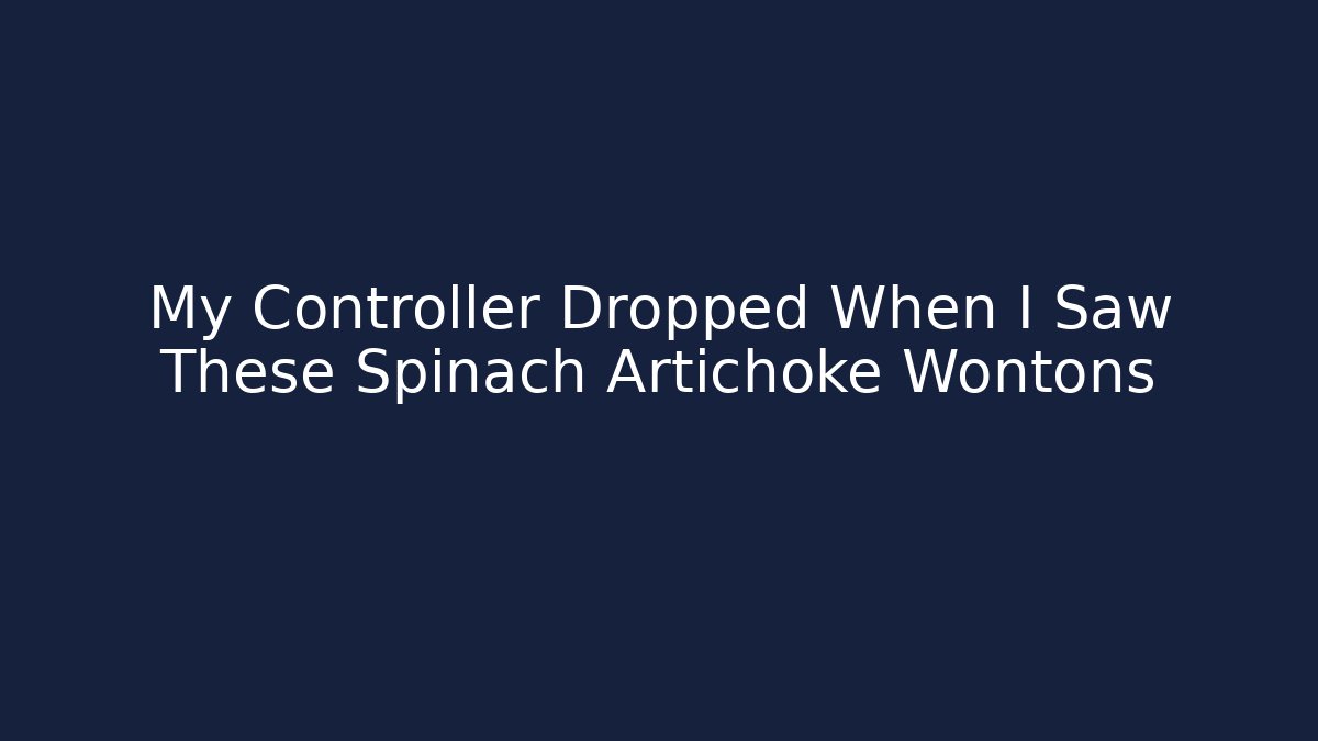 My Controller Dropped When I Saw These Spinach Artichoke Wontons