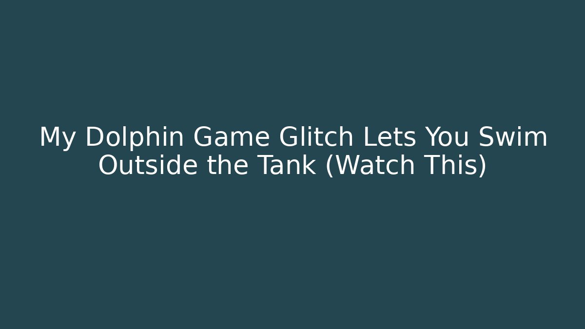 My Dolphin Game Glitch Lets You Swim Outside the Tank (Watch This) - The Family Holidays