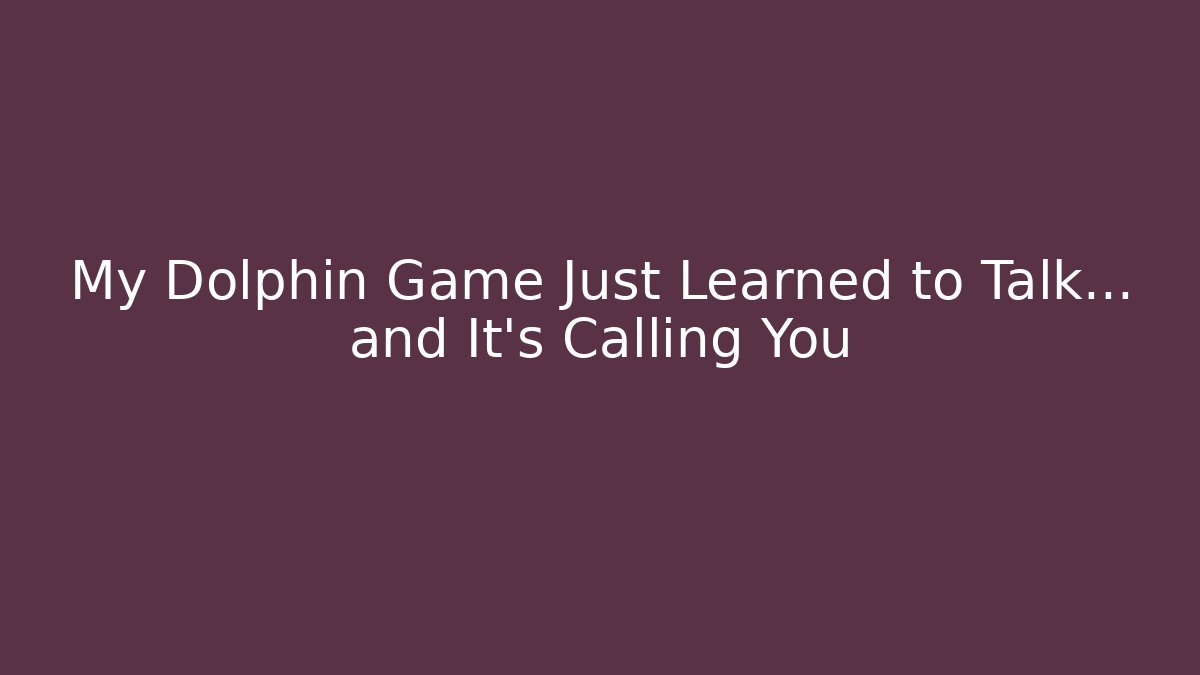 My Dolphin Game Just Learned to Talk… and It’s Calling You