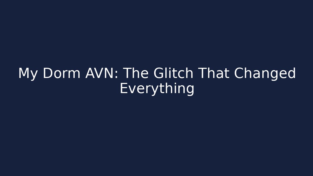 My Dorm AVN: The Glitch That Changed Everything