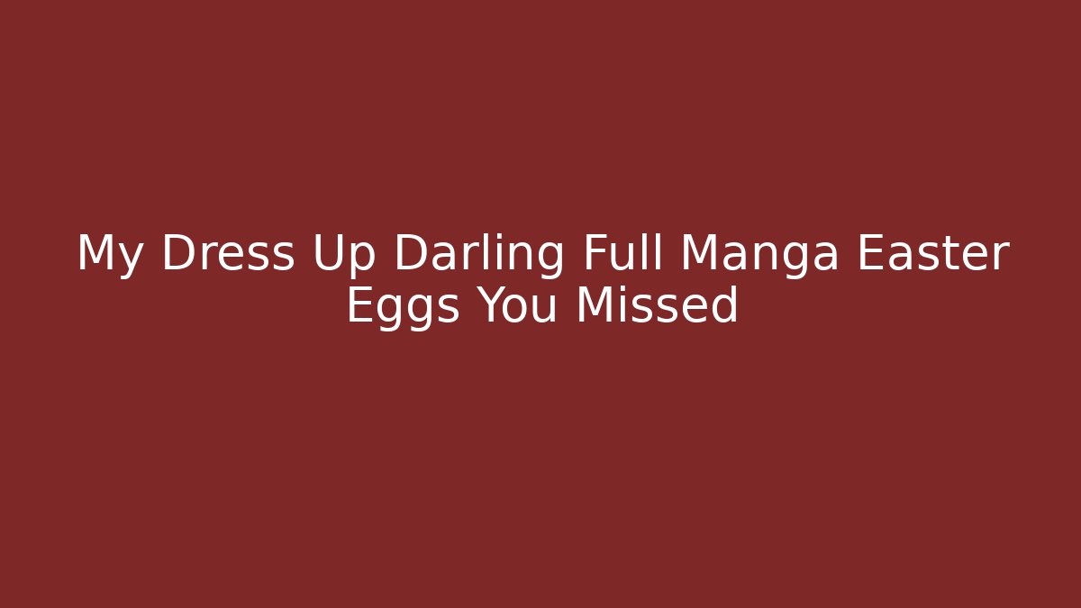 My Dress Up Darling Full Manga Easter Eggs You Missed