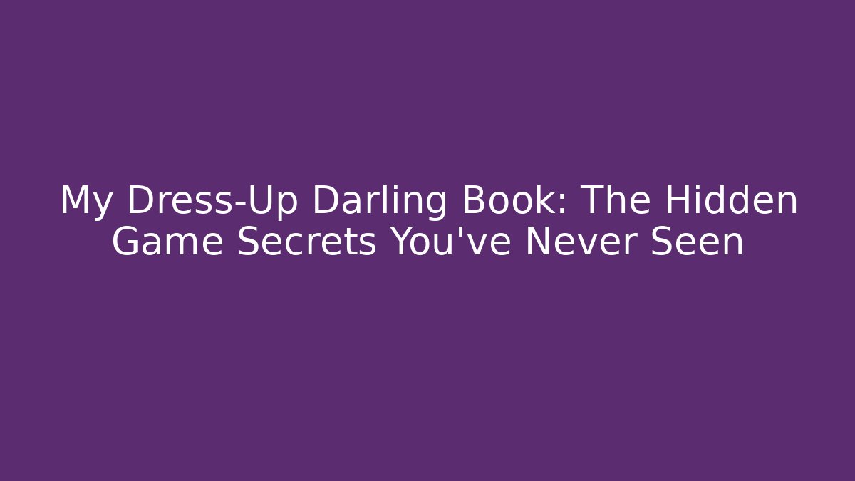 My Dress-Up Darling Book: The Hidden Game Secrets You’ve Never Seen - The Family Holidays
