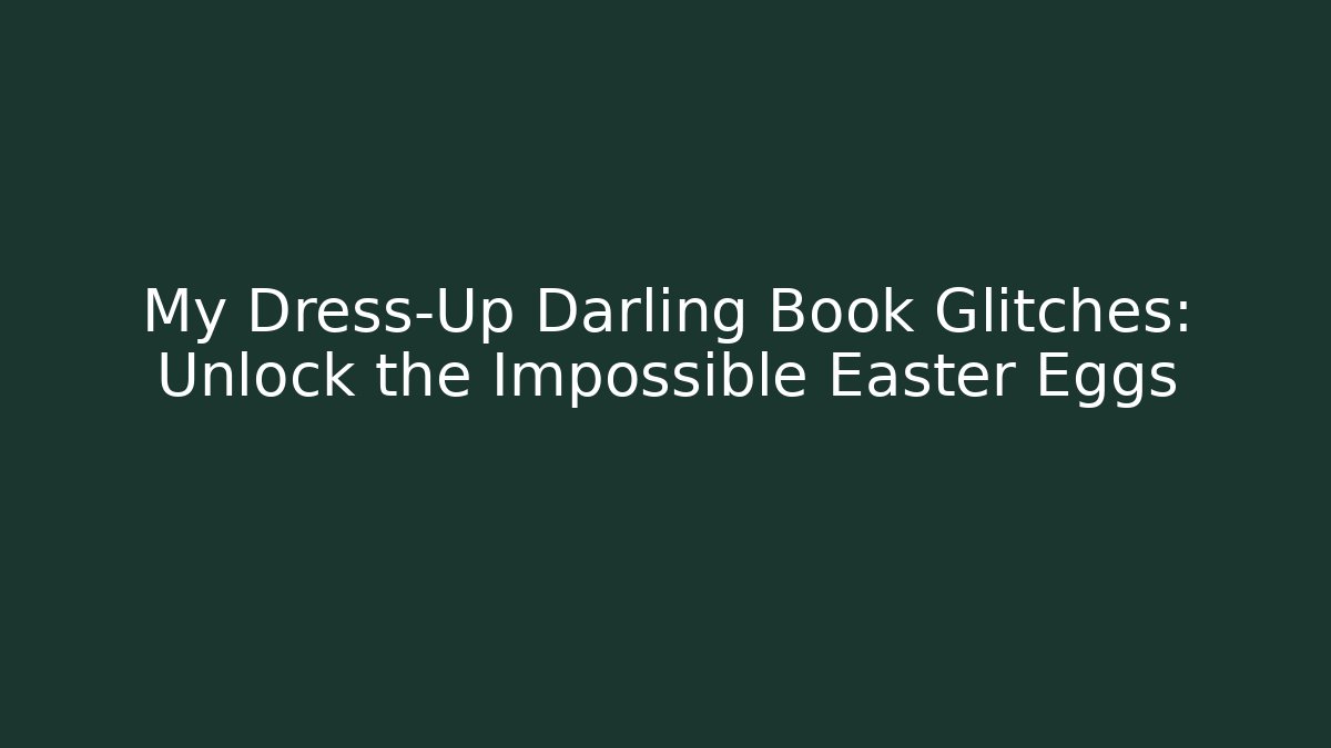 My Dress-Up Darling Book Glitches: Unlock the Impossible Easter Eggs