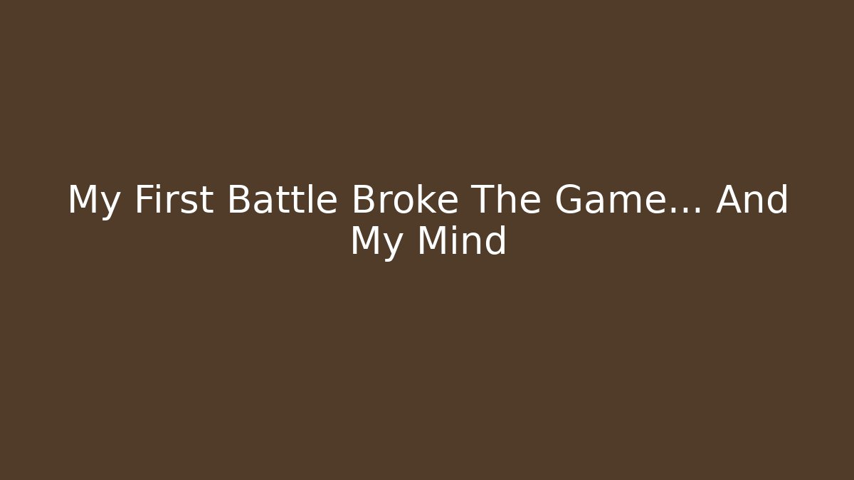 My First Battle Broke The Game... And My Mind