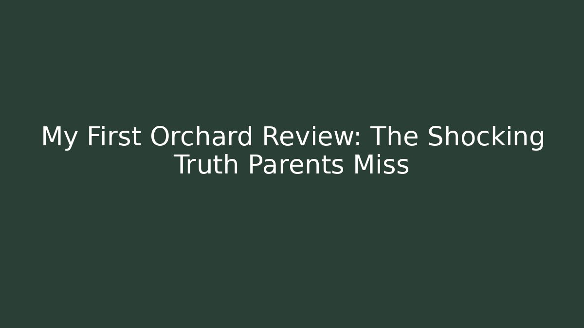 My First Orchard Review: The Shocking Truth Parents Miss