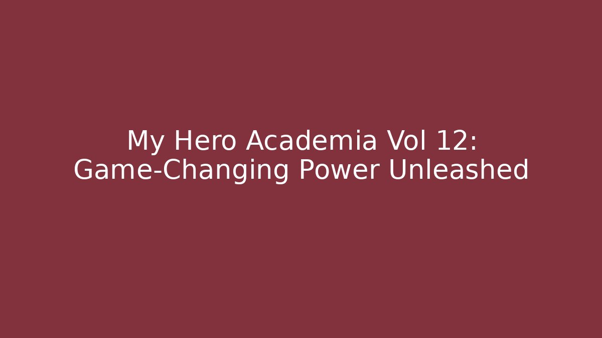 My Hero Academia Vol 12: Game-Changing Power Unleashed - The Family Holidays