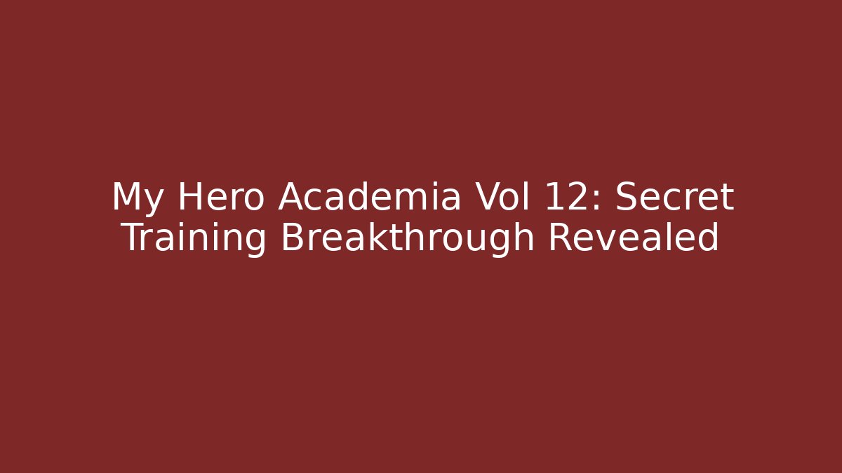 My Hero Academia Vol 12: Secret Training Breakthrough Revealed