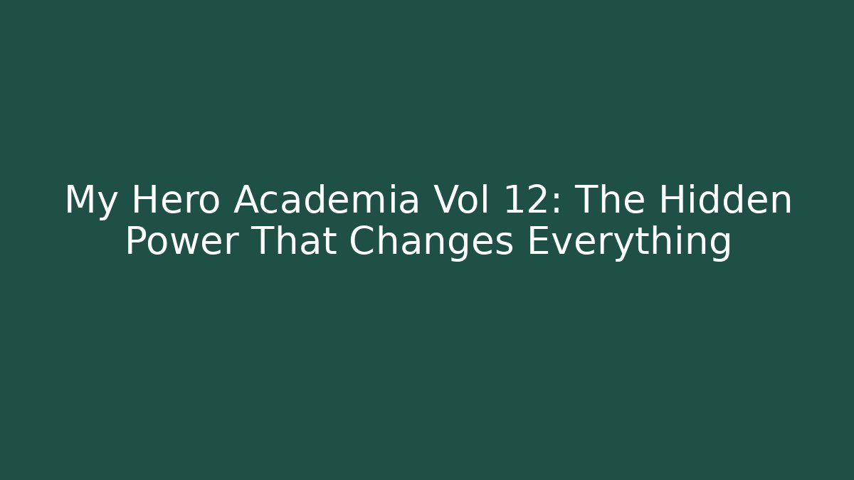 My Hero Academia Vol 12: The Hidden Power That Changes Everything - The Family Holidays