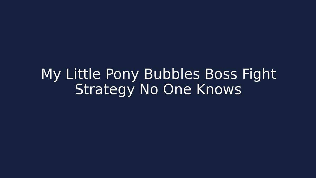 My Little Pony Bubbles Boss Fight Strategy No One Knows