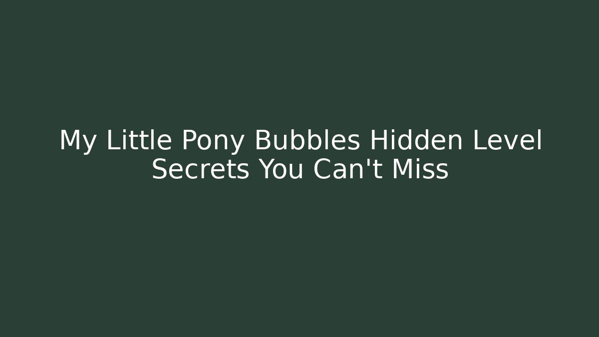 My Little Pony Bubbles Hidden Level Secrets You Can't Miss
