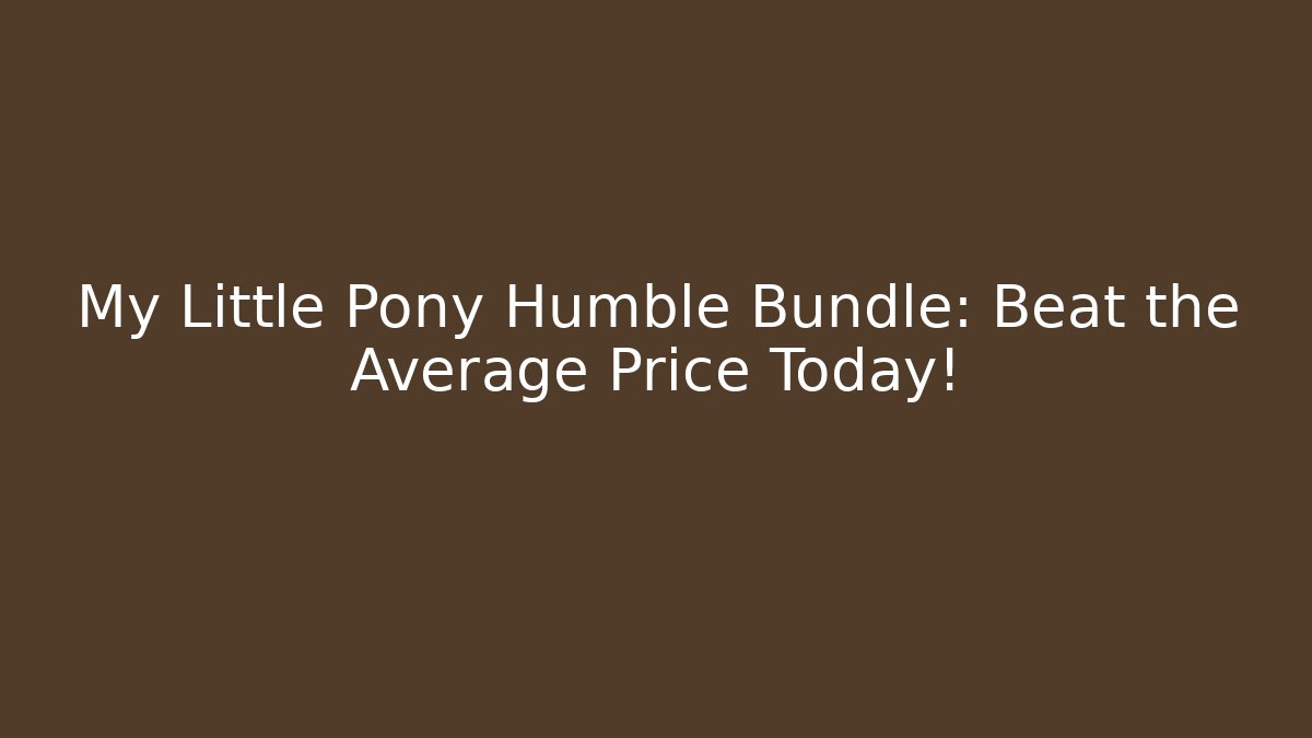 My Little Pony Humble Bundle: Beat the Average Price Today!