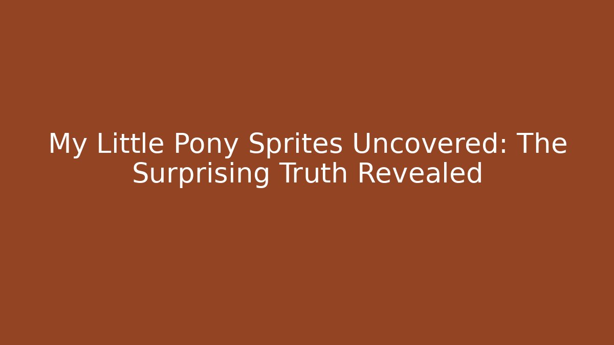 My Little Pony Sprites Uncovered: The Surprising Truth Revealed