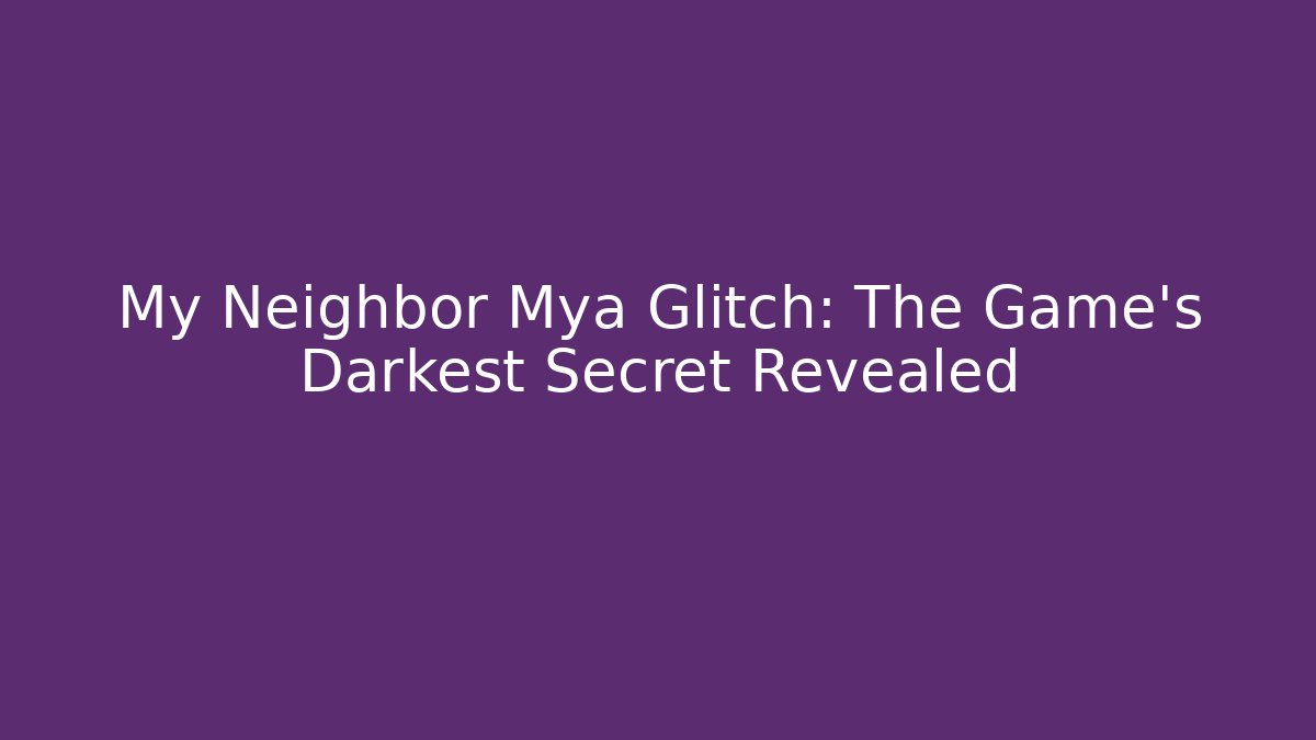 My Neighbor Mya Glitch: The Game's Darkest Secret Revealed