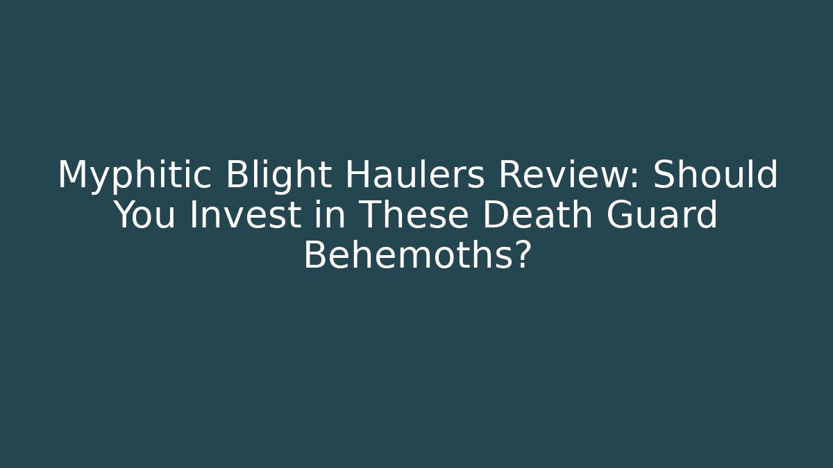Myphitic Blight Haulers Review: Should You Invest in These Death Guard Behemoths?