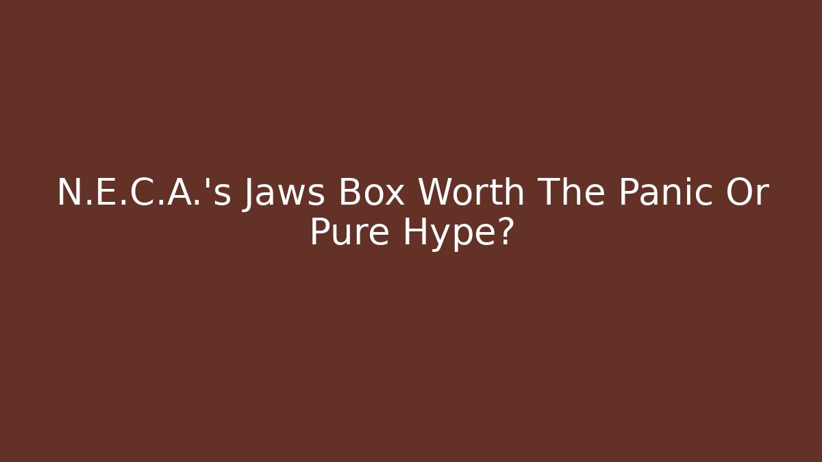 N.E.C.A.'s Jaws Box Worth The Panic Or Pure Hype? - The Family Holidays