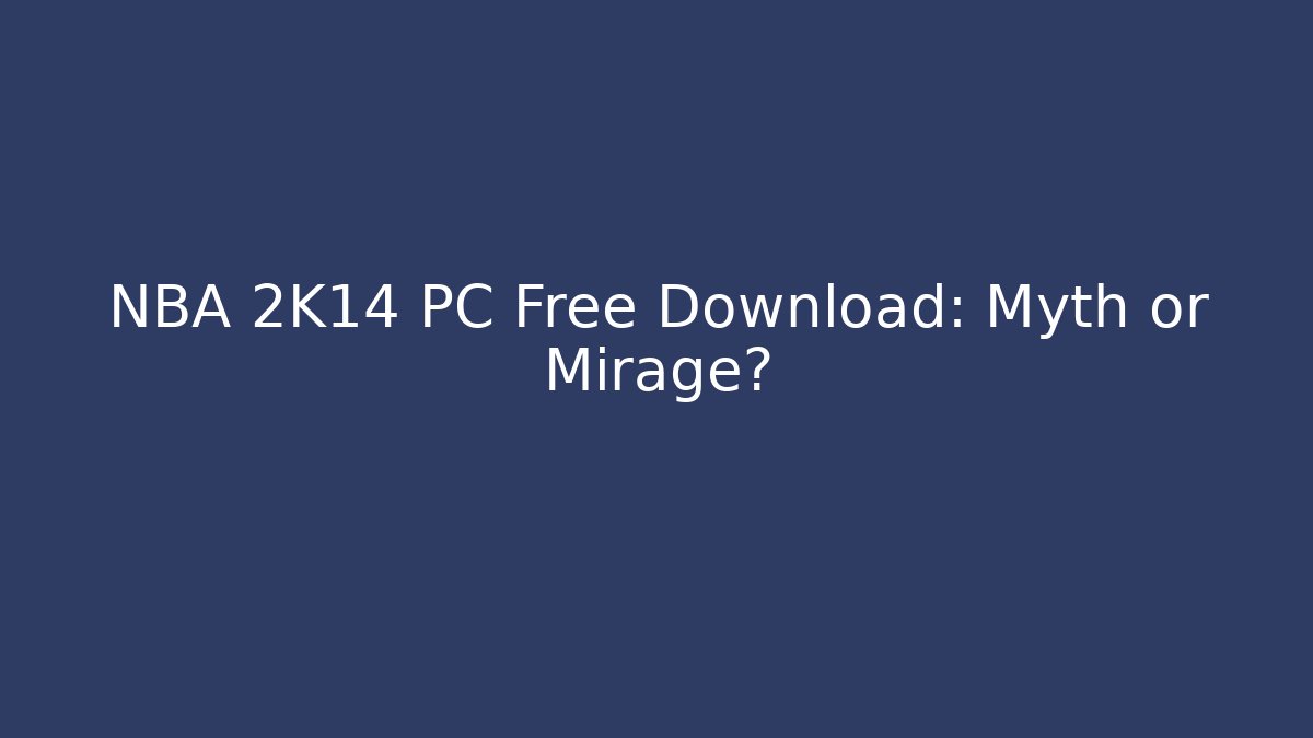 NBA 2K14 PC Free Download: Myth or Mirage?