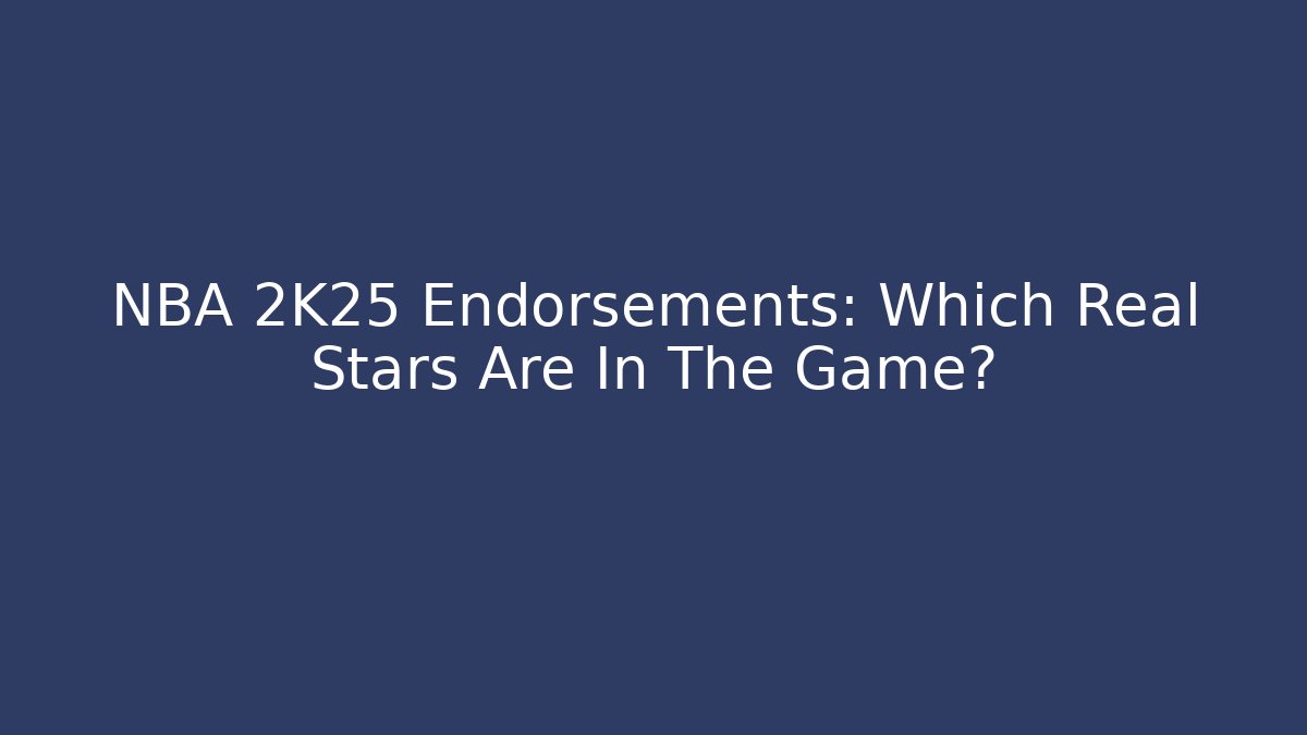 NBA 2K25 Endorsements: Which Real Stars Are In The Game?