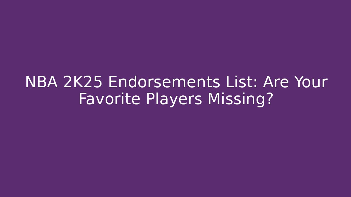 NBA 2K25 Endorsements List: Are Your Favorite Players Missing? - The Family Holidays
