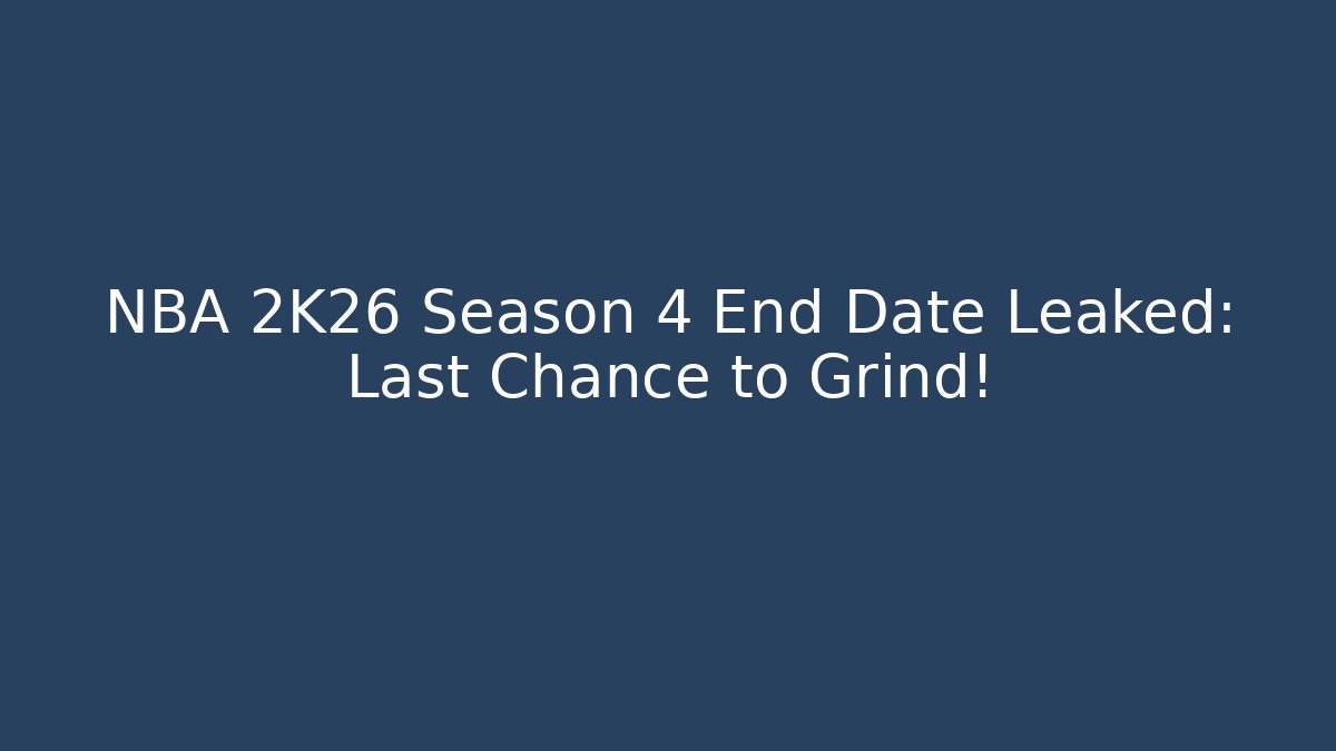 NBA 2K26 Season 4 End Date Leaked: Last Chance to Grind!