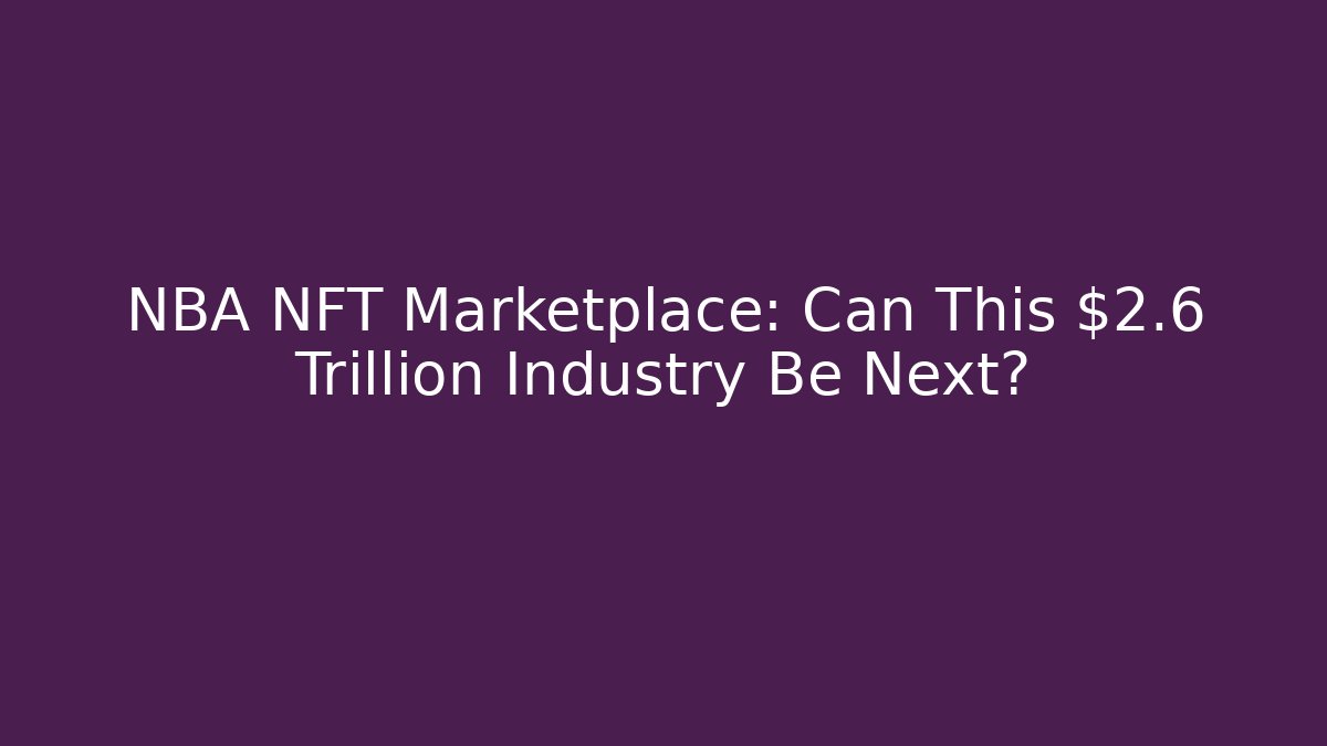 NBA NFT Marketplace: Can This $2.6 Trillion Industry Be Next?