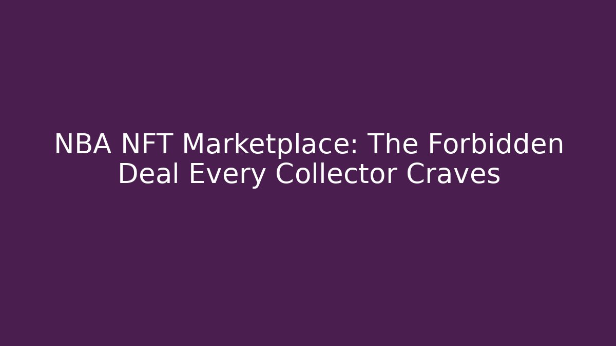 NBA NFT Marketplace: The Forbidden Deal Every Collector Craves