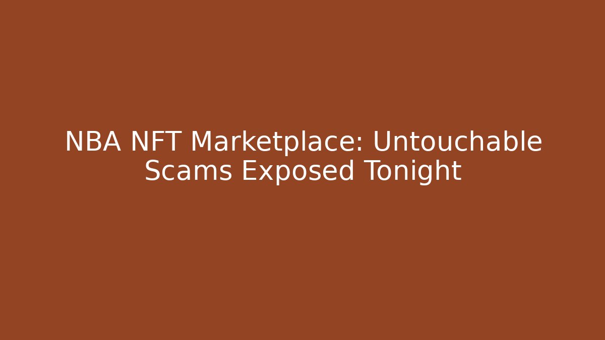NBA NFT Marketplace: Untouchable Scams Exposed Tonight