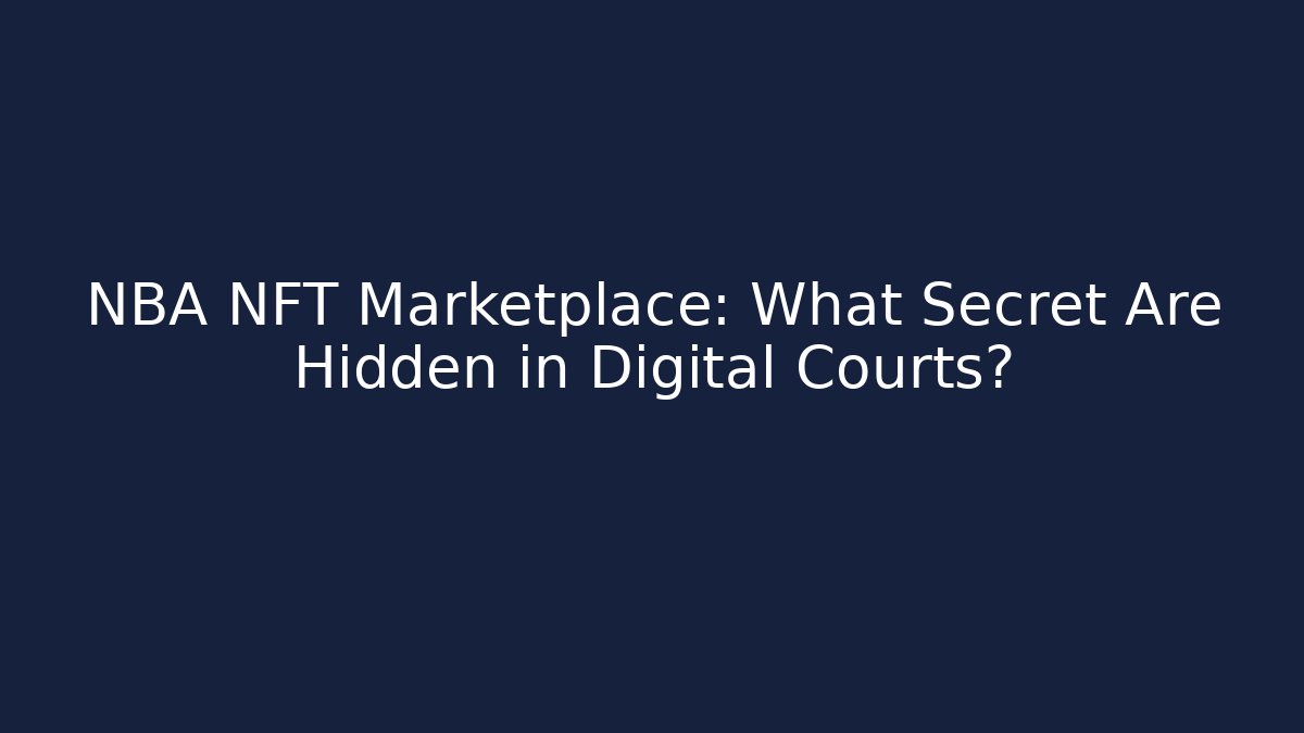 NBA NFT Marketplace: What Secret Are Hidden in Digital Courts?