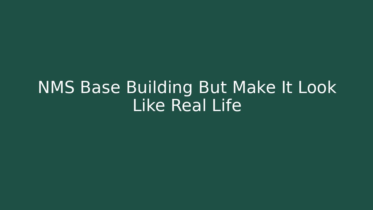 NMS Base Building But Make It Look Like Real Life