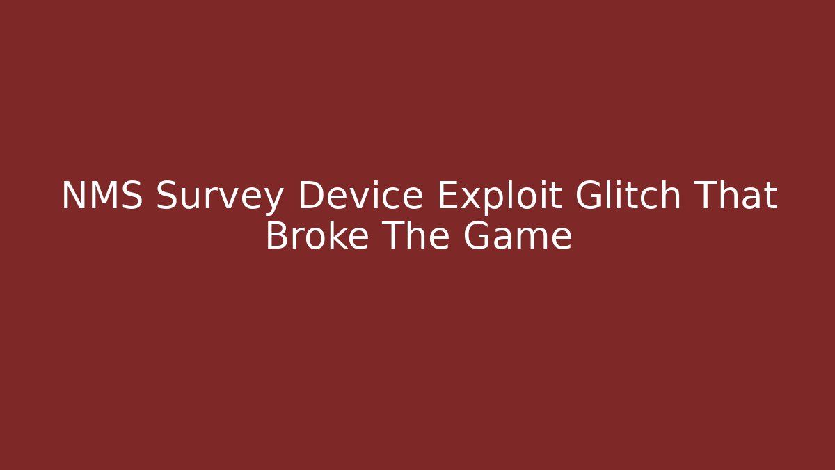 NMS Survey Device Exploit Glitch That Broke The Game