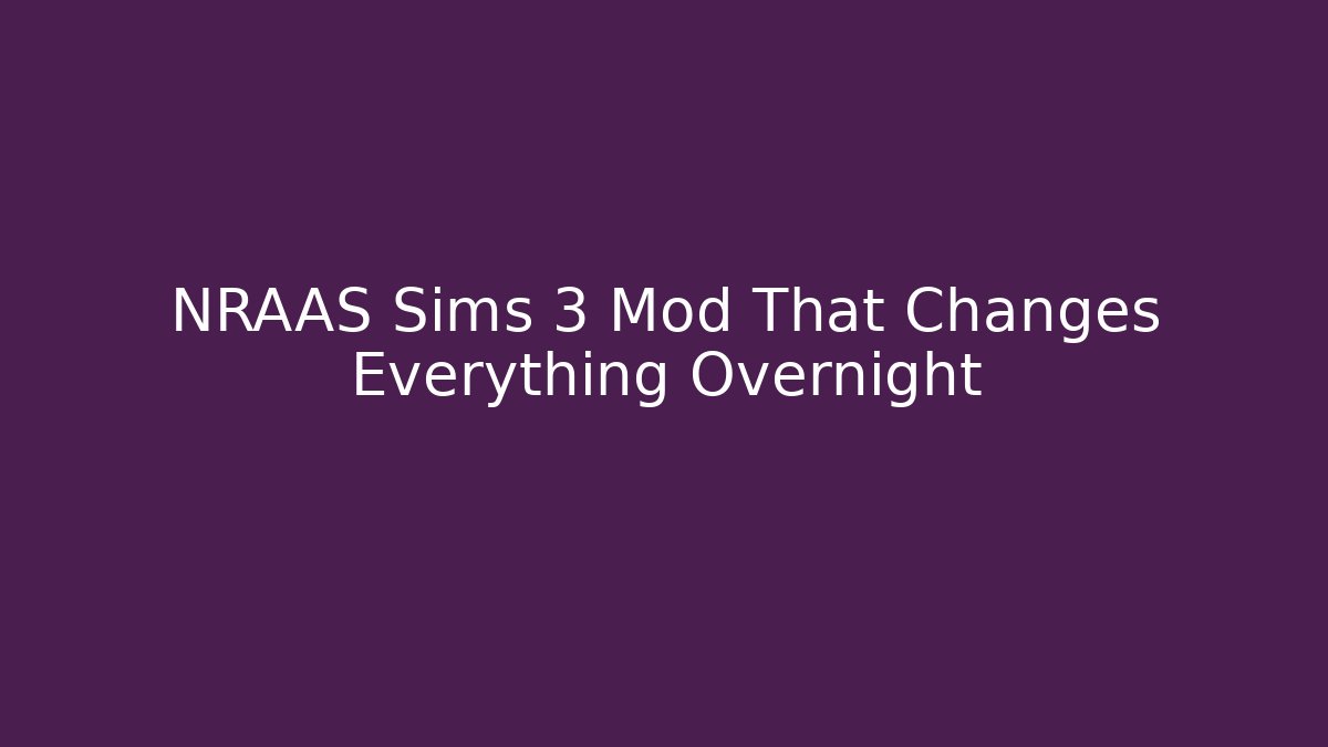 NRAAS Sims 3 Mod That Changes Everything Overnight
