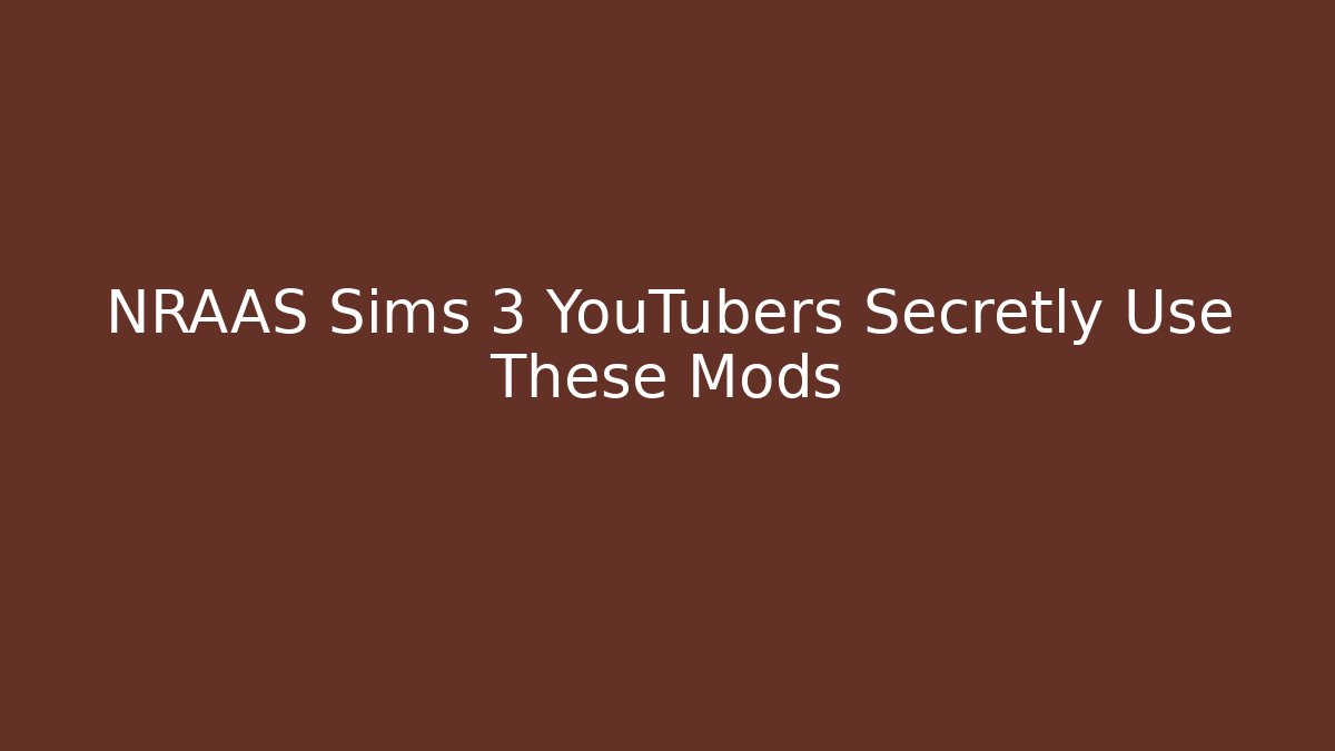 NRAAS Sims 3 YouTubers Secretly Use These Mods