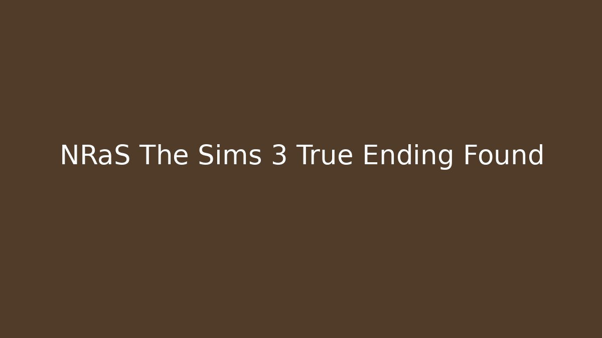 NRaS The Sims 3 True Ending Found