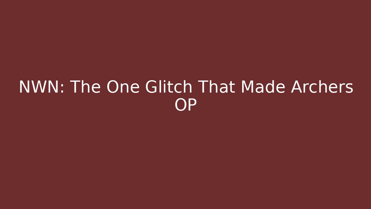 NWN: The One Glitch That Made Archers OP