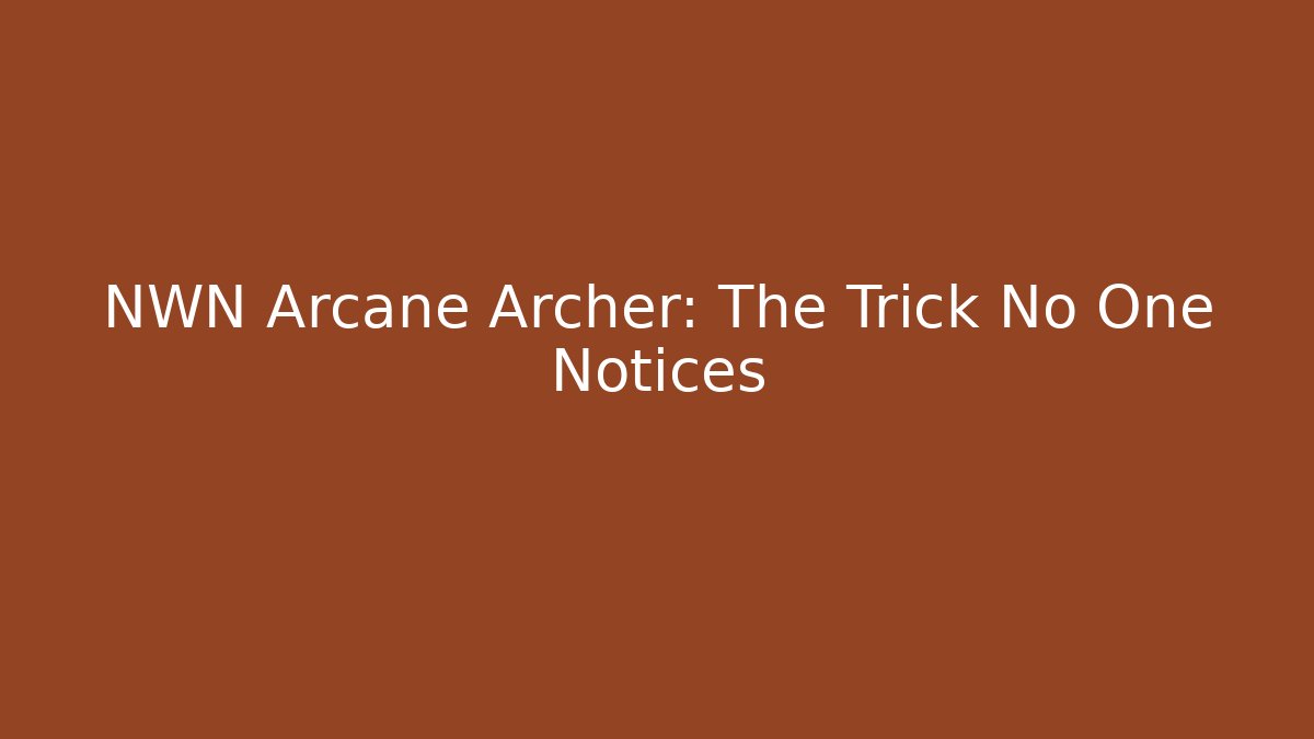 NWN Arcane Archer: The Trick No One Notices