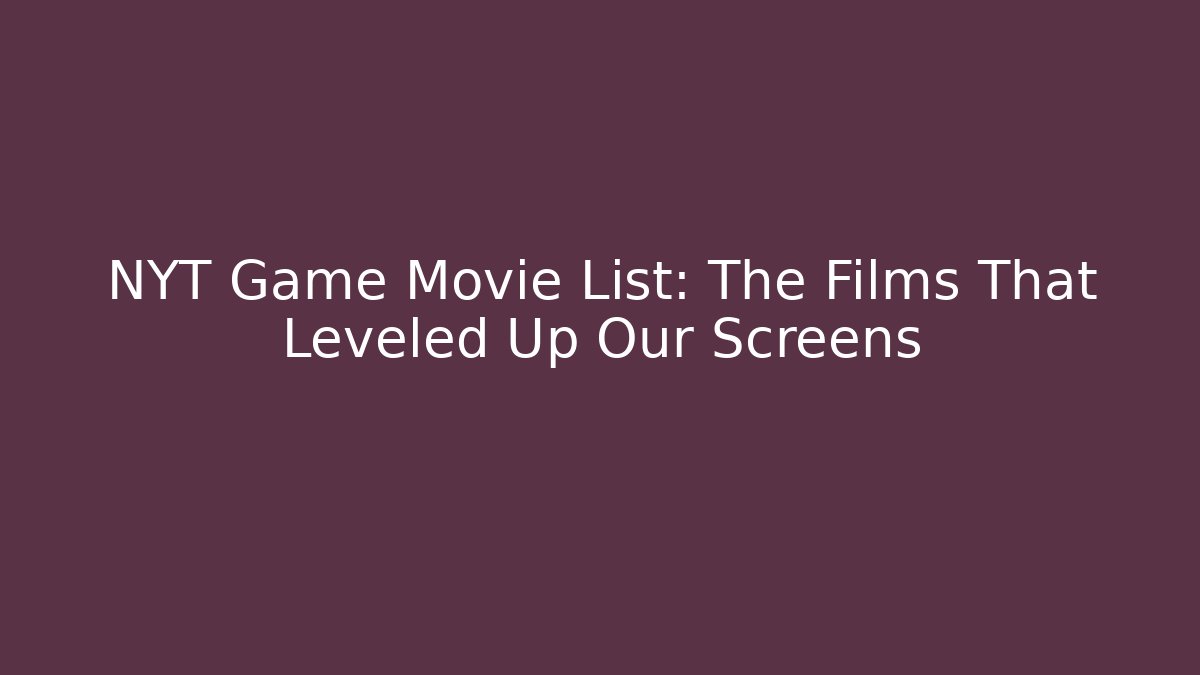 NYT Game Movie List: The Films That Leveled Up Our Screens