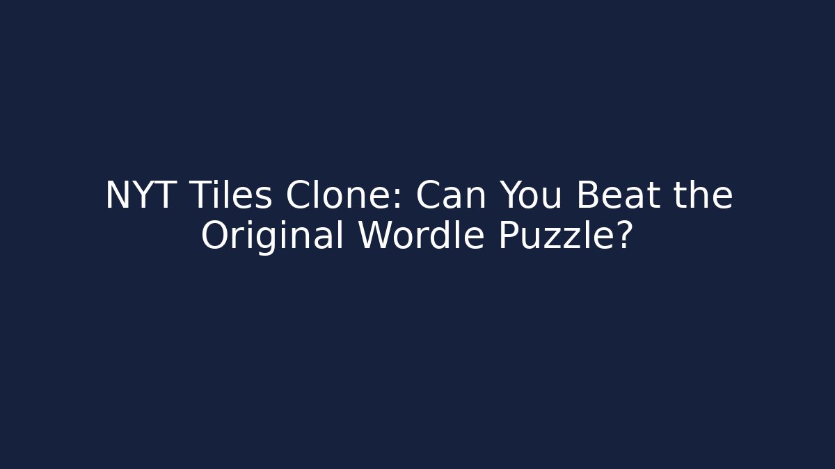 NYT Tiles Clone: Can You Beat the Original Wordle Puzzle?