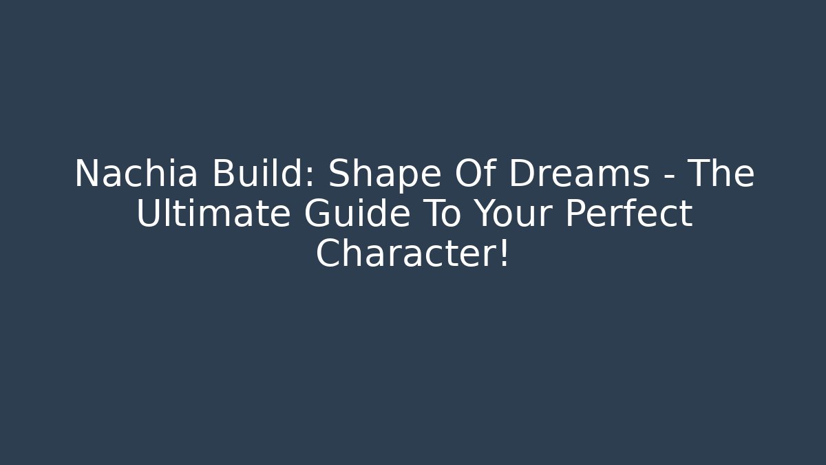 Nachia Build: Shape Of Dreams – The Ultimate Guide To Your Perfect Character!