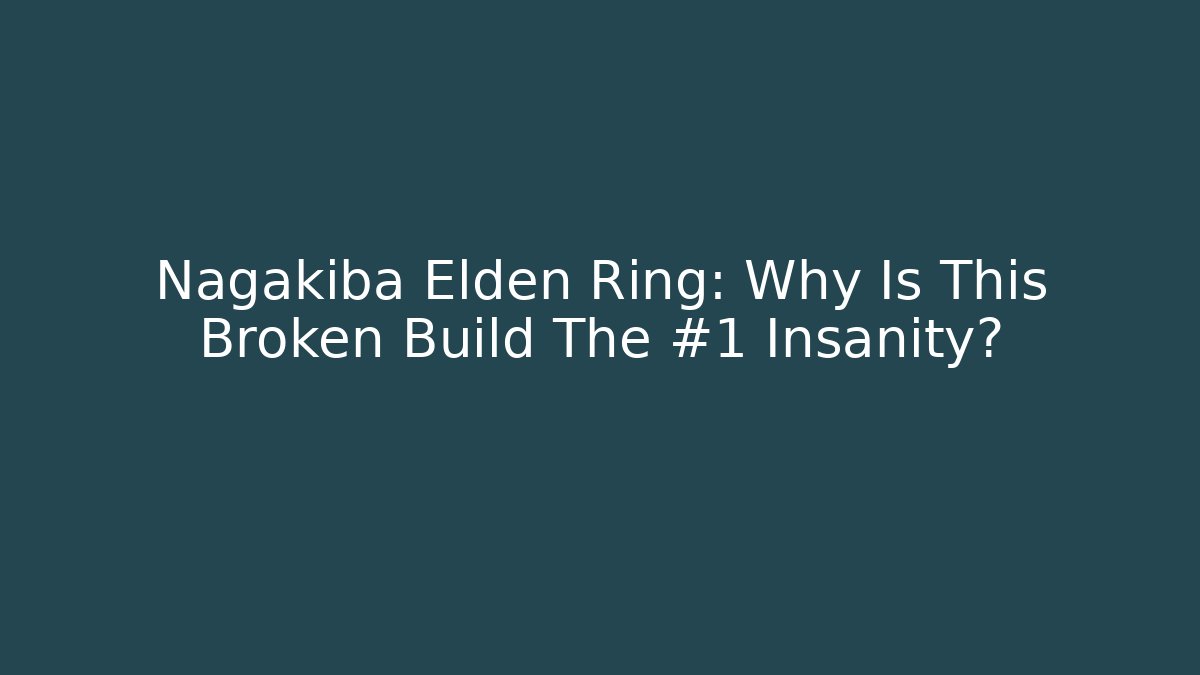 Nagakiba Elden Ring: Why Is This Broken Build The #1 Insanity? - The Family Holidays