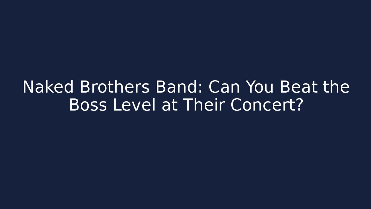 Naked Brothers Band: Can You Beat the Boss Level at Their Concert?