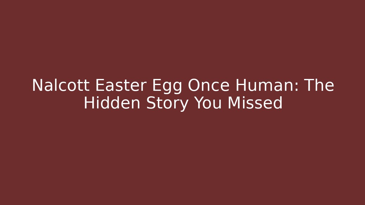 Nalcott Easter Egg Once Human: The Hidden Story You Missed