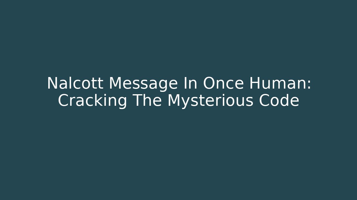Nalcott Message In Once Human: Cracking The Mysterious Code