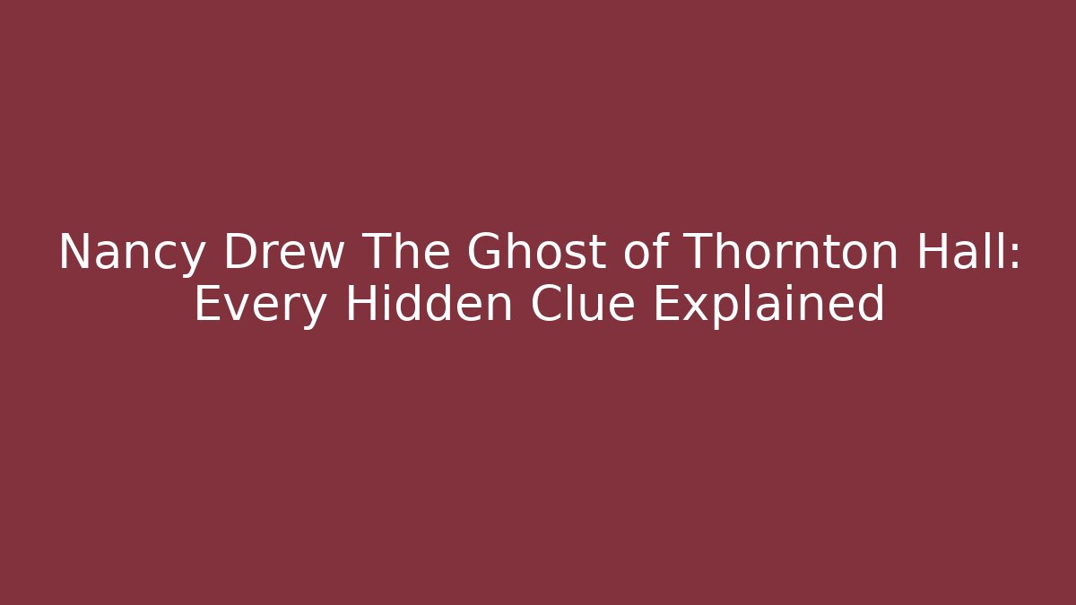 Nancy Drew The Ghost of Thornton Hall: Every Hidden Clue Explained