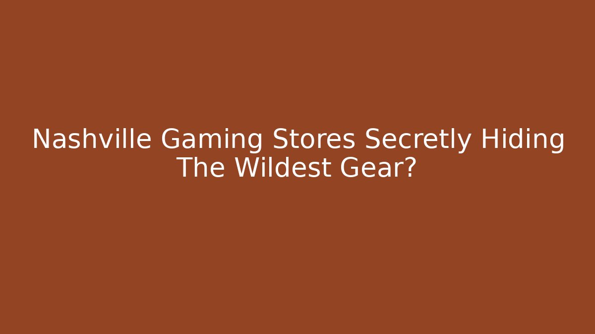 Nashville Gaming Stores Secretly Hiding The Wildest Gear?