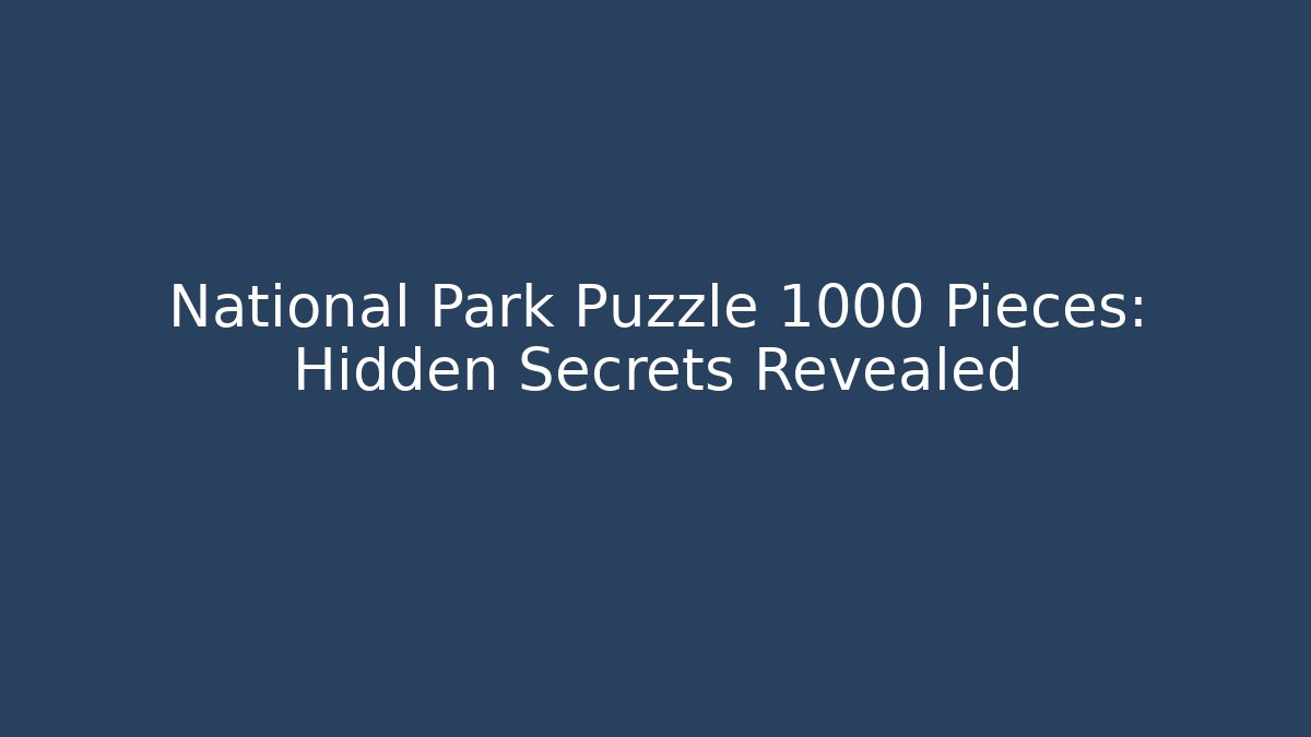 National Park Puzzle 1000 Pieces: Hidden Secrets Revealed
