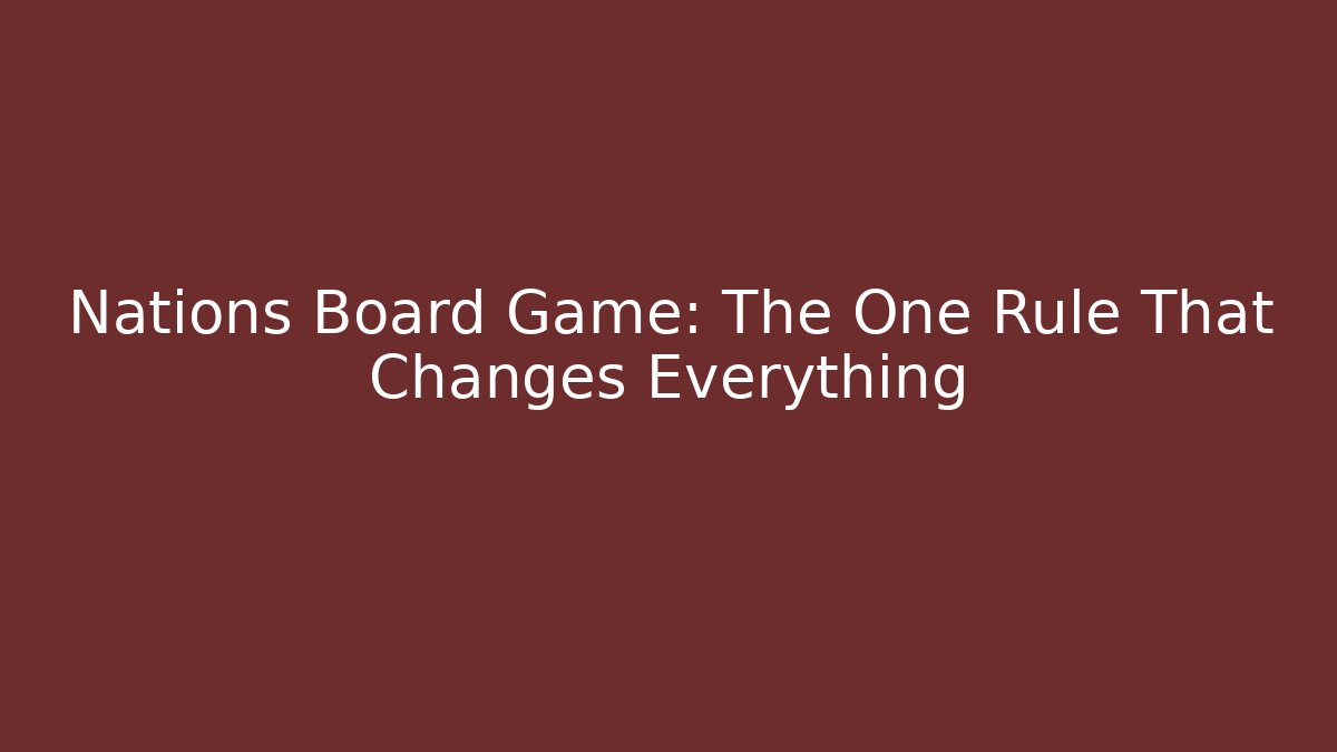 Nations Board Game: The One Rule That Changes Everything