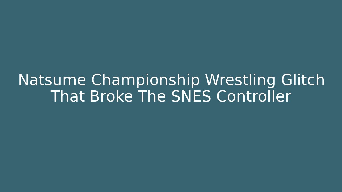 Natsume Championship Wrestling Glitch That Broke The SNES Controller - The Family Holidays