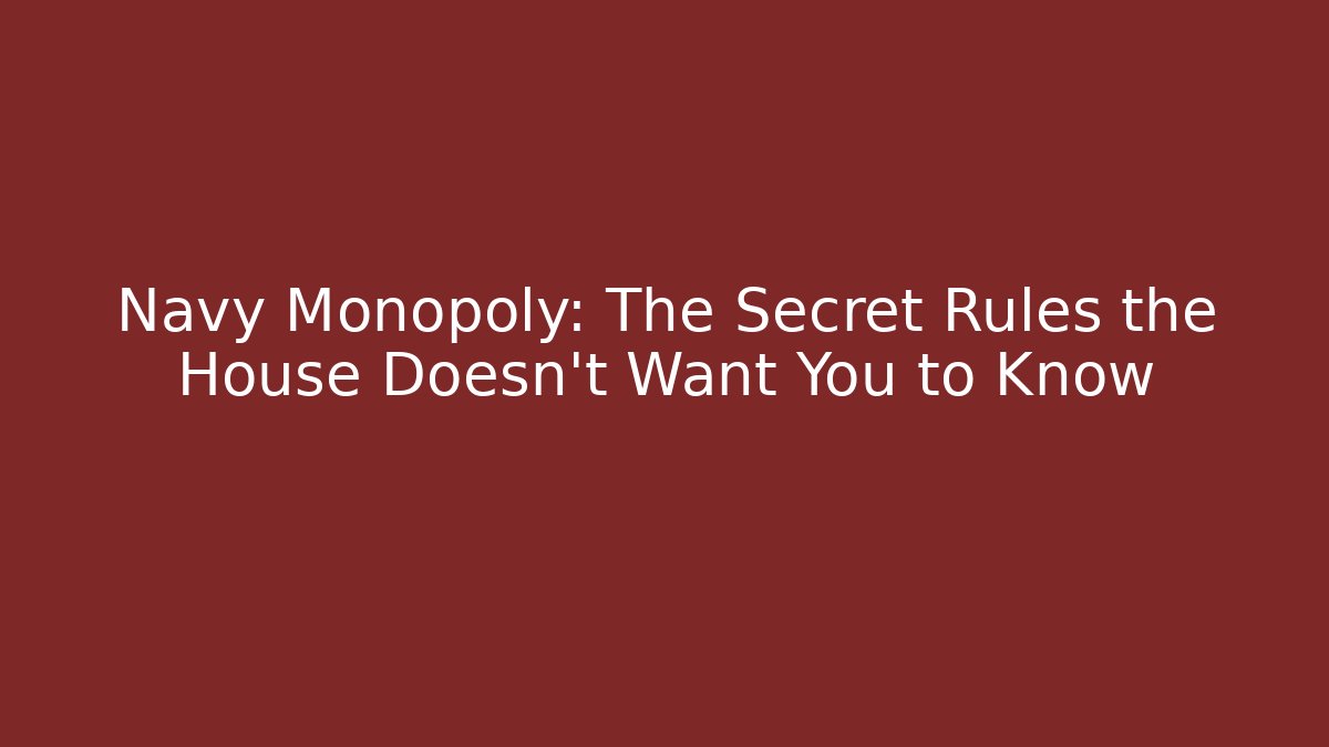 Navy Monopoly: The Secret Rules the House Doesn't Want You to Know