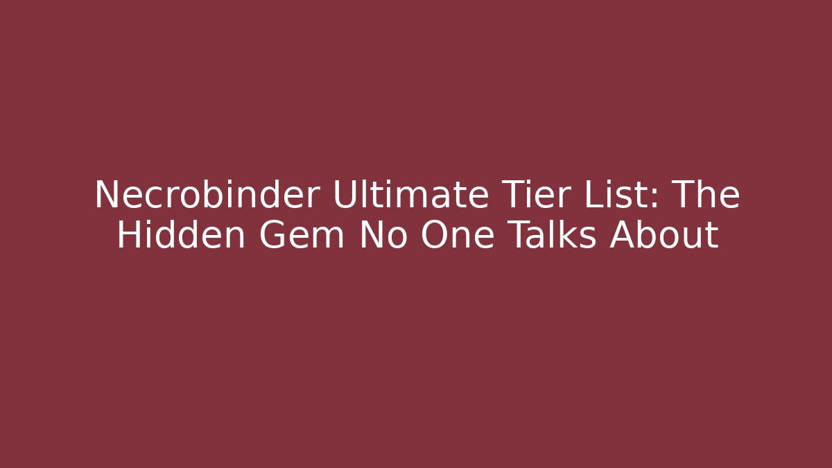 Necrobinder Ultimate Tier List: The Hidden Gem No One Talks About